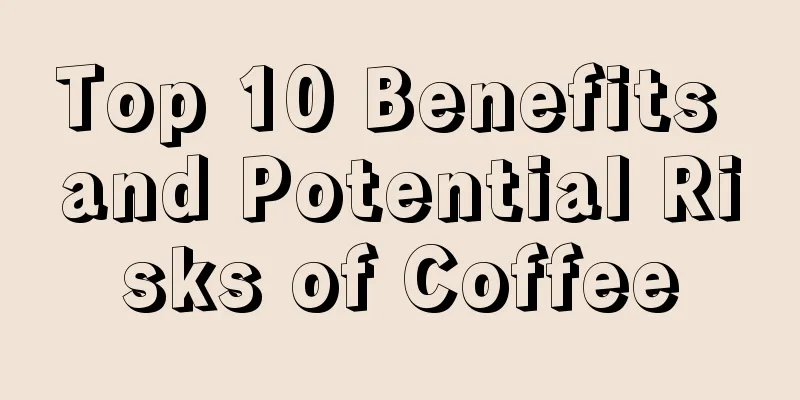 Top 10 Benefits and Potential Risks of Coffee