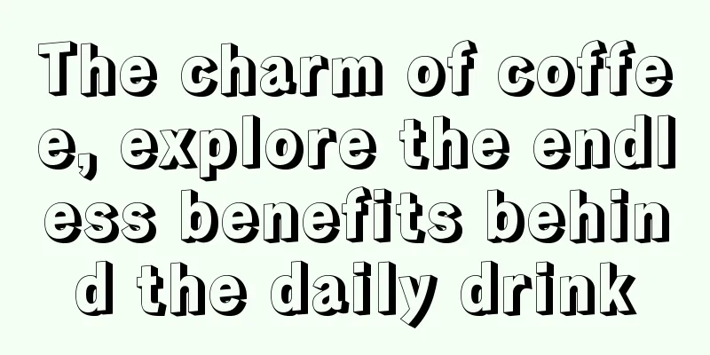 The charm of coffee, explore the endless benefits behind the daily drink