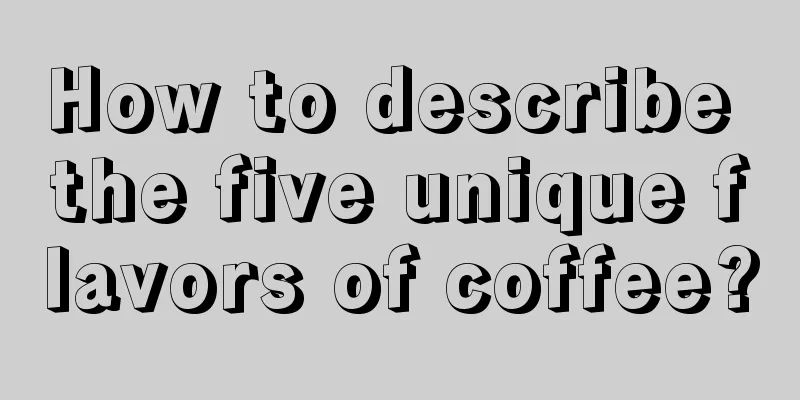 How to describe the five unique flavors of coffee?