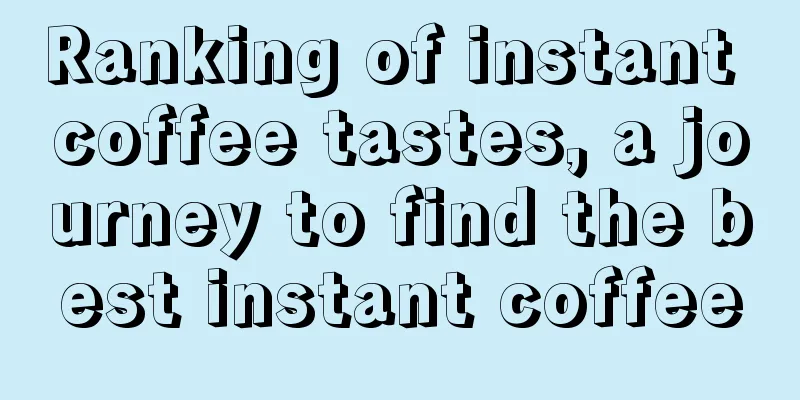 Ranking of instant coffee tastes, a journey to find the best instant coffee