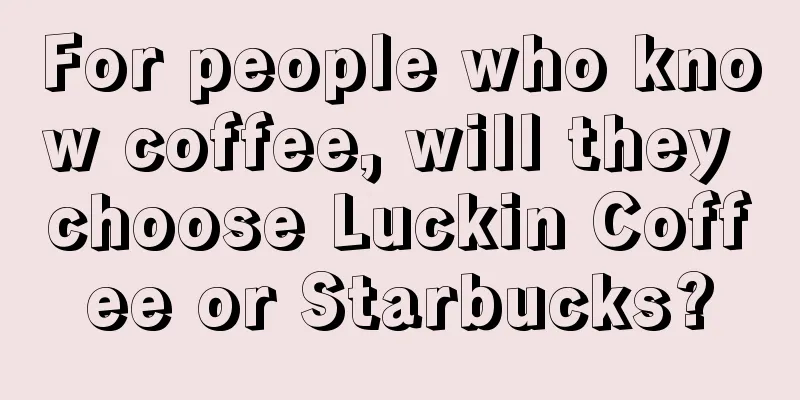 For people who know coffee, will they choose Luckin Coffee or Starbucks?