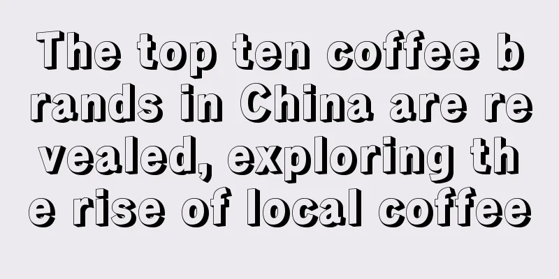 The top ten coffee brands in China are revealed, exploring the rise of local coffee