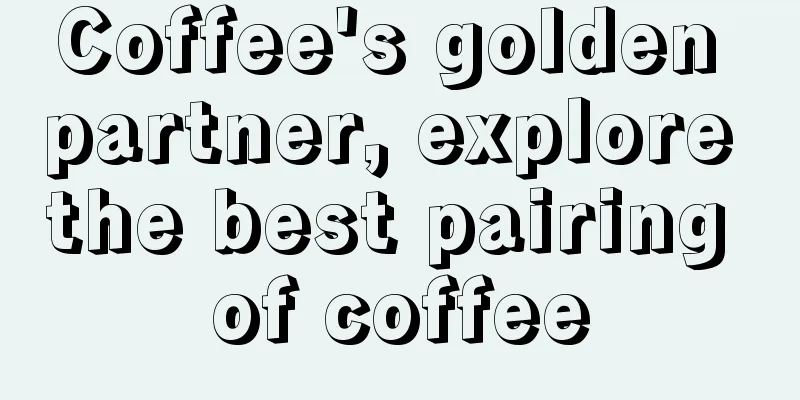 Coffee's golden partner, explore the best pairing of coffee