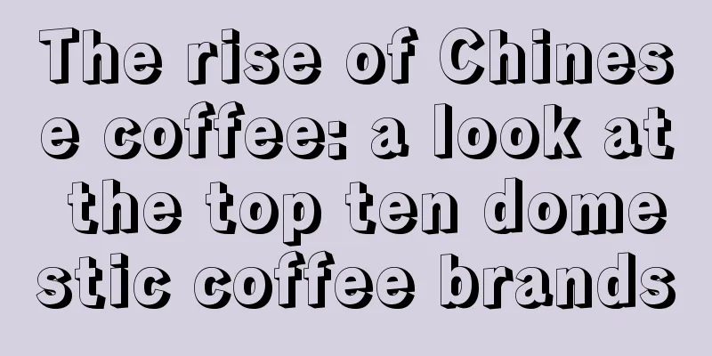 The rise of Chinese coffee: a look at the top ten domestic coffee brands