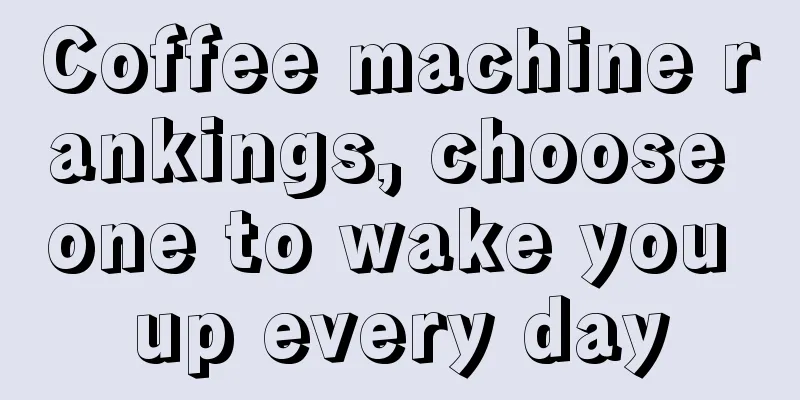 Coffee machine rankings, choose one to wake you up every day