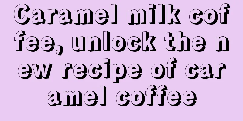 Caramel milk coffee, unlock the new recipe of caramel coffee