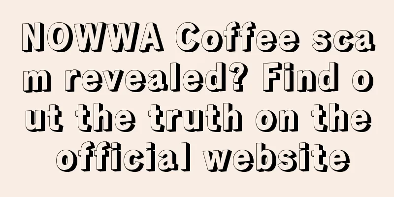 NOWWA Coffee scam revealed? Find out the truth on the official website