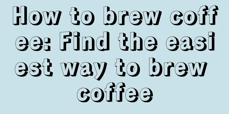 How to brew coffee: Find the easiest way to brew coffee