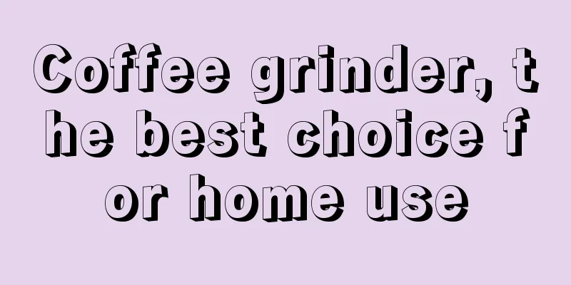 Coffee grinder, the best choice for home use