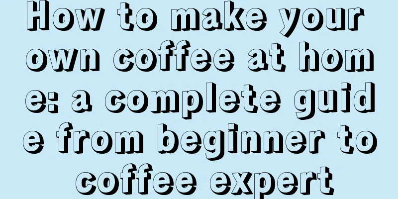 How to make your own coffee at home: a complete guide from beginner to coffee expert