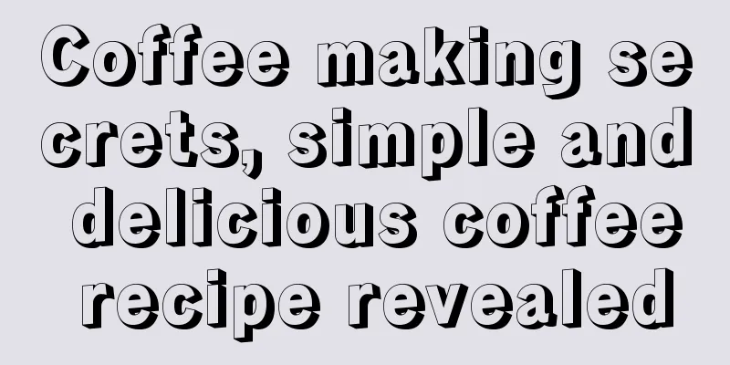 Coffee making secrets, simple and delicious coffee recipe revealed