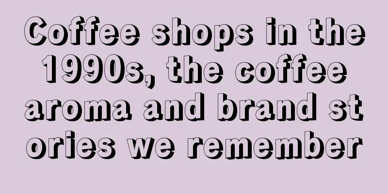 Coffee shops in the 1990s, the coffee aroma and brand stories we remember