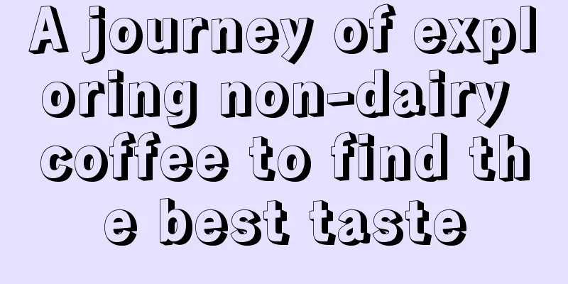 A journey of exploring non-dairy coffee to find the best taste