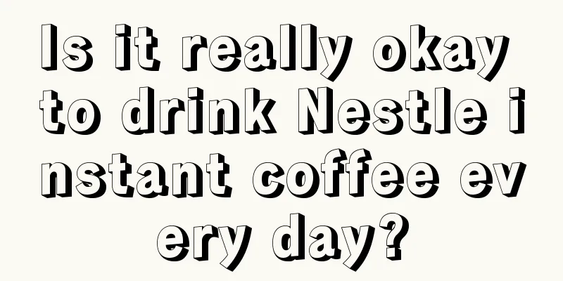 Is it really okay to drink Nestle instant coffee every day?