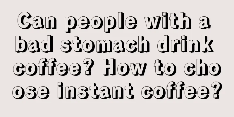 Can people with a bad stomach drink coffee? How to choose instant coffee?