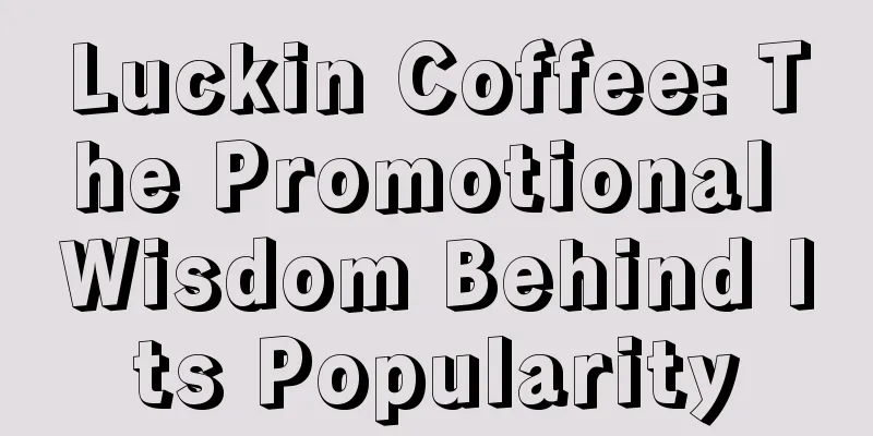 Luckin Coffee: The Promotional Wisdom Behind Its Popularity