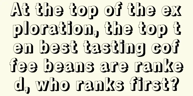 At the top of the exploration, the top ten best tasting coffee beans are ranked, who ranks first?