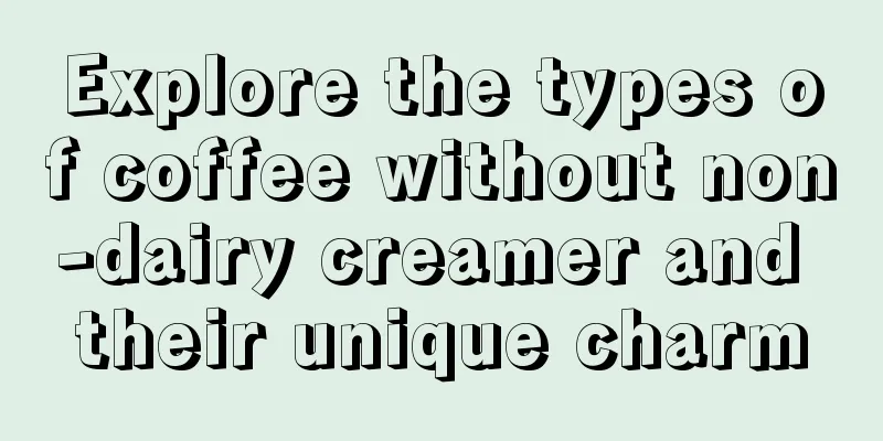 Explore the types of coffee without non-dairy creamer and their unique charm