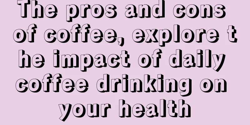 The pros and cons of coffee, explore the impact of daily coffee drinking on your health