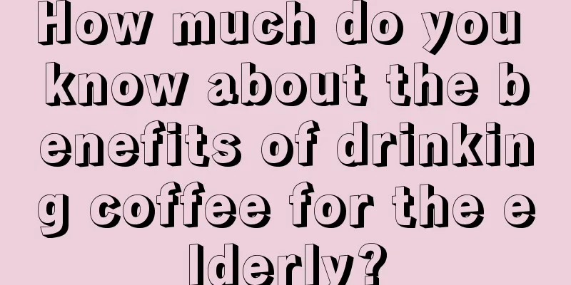 How much do you know about the benefits of drinking coffee for the elderly?