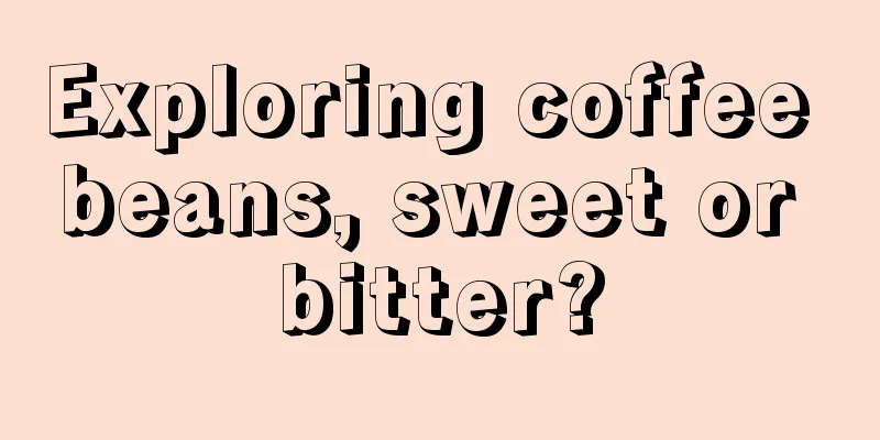Exploring coffee beans, sweet or bitter?