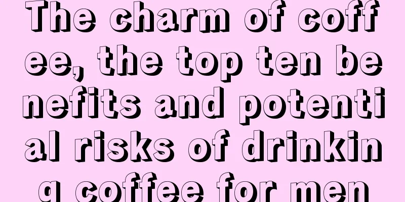 The charm of coffee, the top ten benefits and potential risks of drinking coffee for men