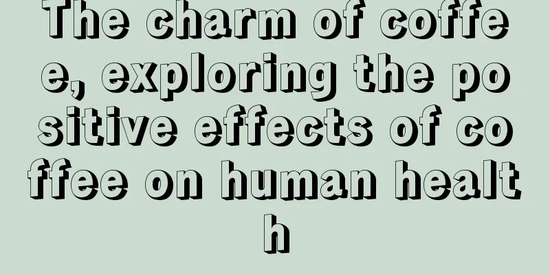 The charm of coffee, exploring the positive effects of coffee on human health