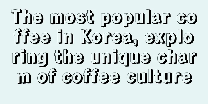 The most popular coffee in Korea, exploring the unique charm of coffee culture