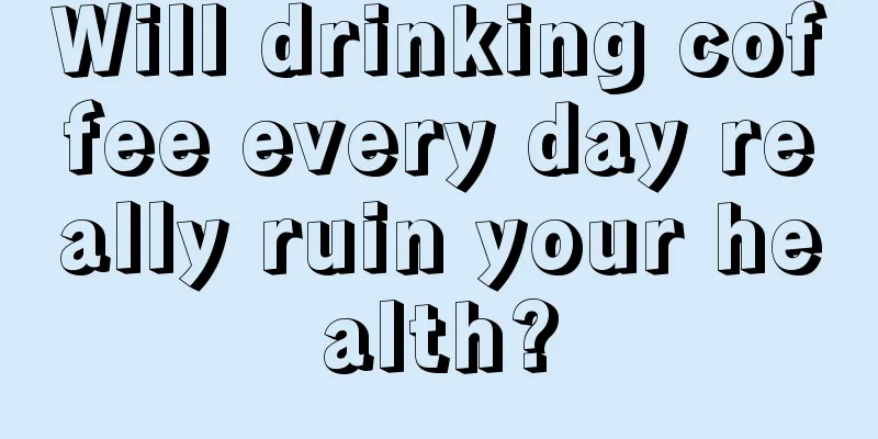 Will drinking coffee every day really ruin your health?