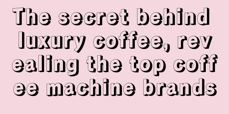 The secret behind luxury coffee, revealing the top coffee machine brands