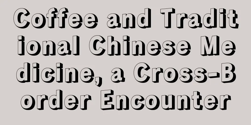 Coffee and Traditional Chinese Medicine, a Cross-Border Encounter