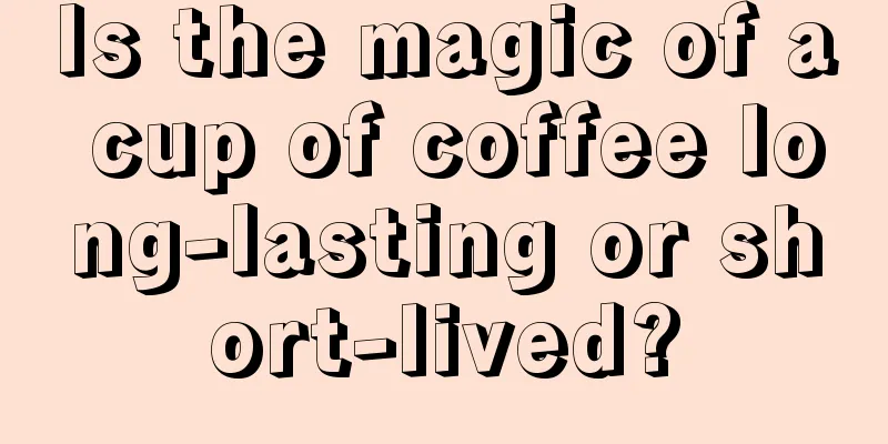 Is the magic of a cup of coffee long-lasting or short-lived?