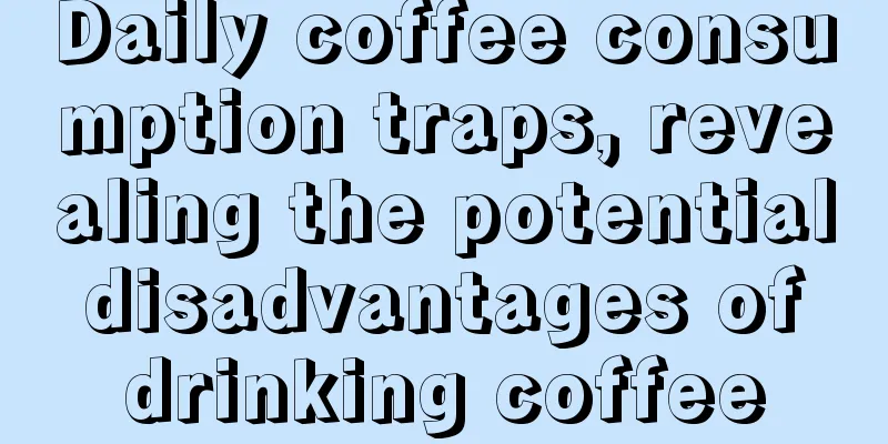 Daily coffee consumption traps, revealing the potential disadvantages of drinking coffee