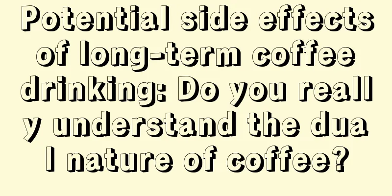 Potential side effects of long-term coffee drinking: Do you really understand the dual nature of coffee?