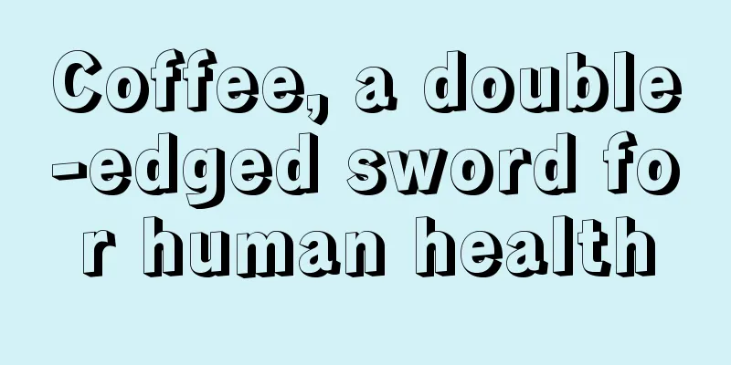 Coffee, a double-edged sword for human health