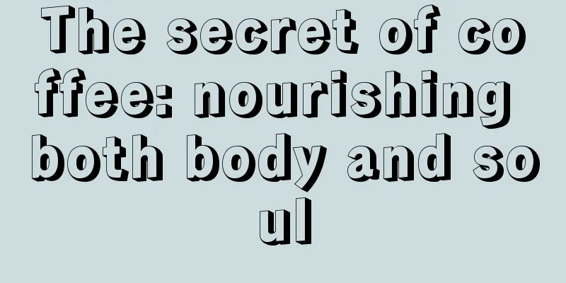 The secret of coffee: nourishing both body and soul