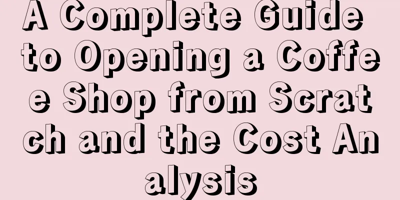 A Complete Guide to Opening a Coffee Shop from Scratch and the Cost Analysis