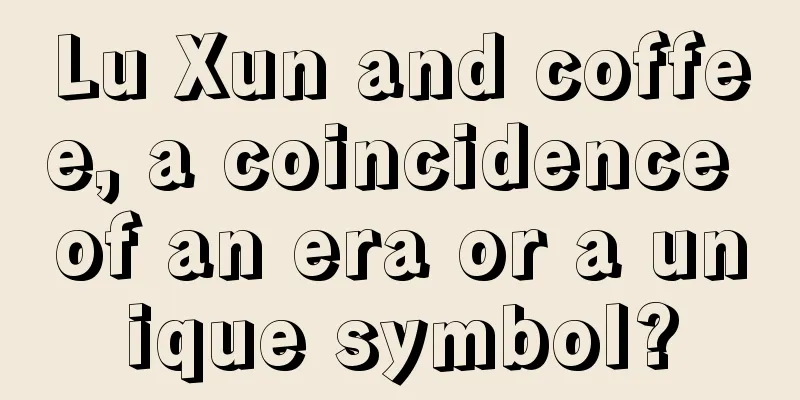 Lu Xun and coffee, a coincidence of an era or a unique symbol?