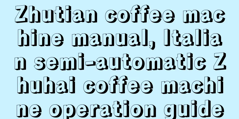 Zhutian coffee machine manual, Italian semi-automatic Zhuhai coffee machine operation guide