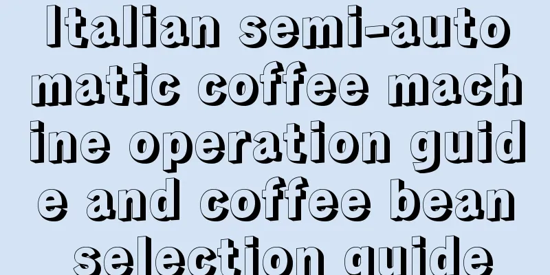 Italian semi-automatic coffee machine operation guide and coffee bean selection guide