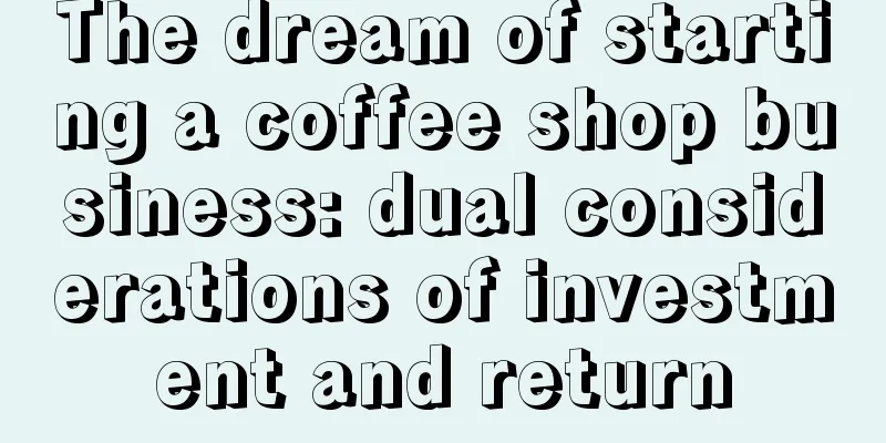 The dream of starting a coffee shop business: dual considerations of investment and return