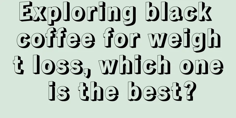 Exploring black coffee for weight loss, which one is the best?