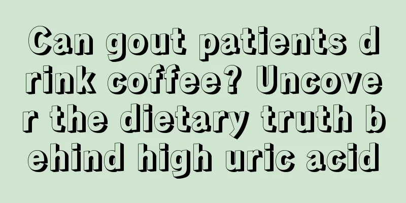 Can gout patients drink coffee? Uncover the dietary truth behind high uric acid