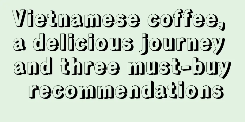Vietnamese coffee, a delicious journey and three must-buy recommendations