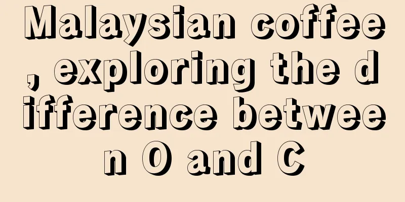 Malaysian coffee, exploring the difference between O and C