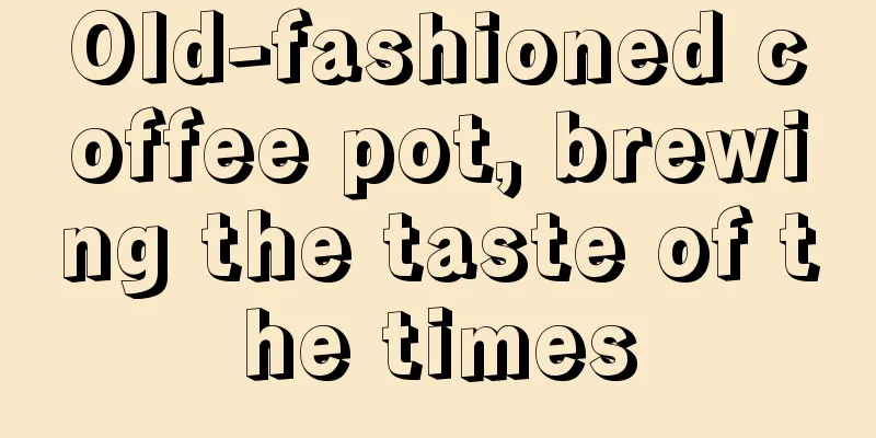 Old-fashioned coffee pot, brewing the taste of the times