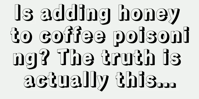 Is adding honey to coffee poisoning? The truth is actually this...
