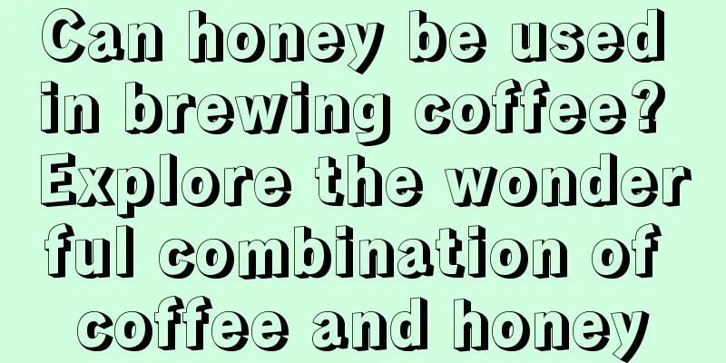 Can honey be used in brewing coffee? Explore the wonderful combination of coffee and honey