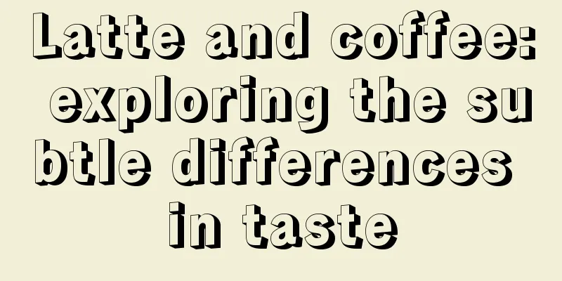 Latte and coffee: exploring the subtle differences in taste