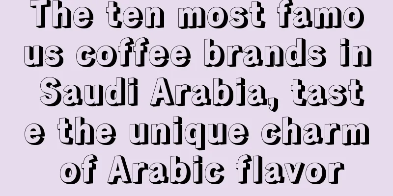 The ten most famous coffee brands in Saudi Arabia, taste the unique charm of Arabic flavor